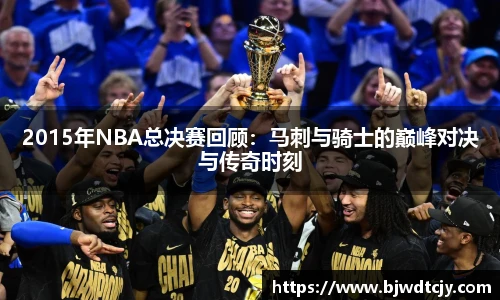 2015年NBA总决赛回顾：马刺与骑士的巅峰对决与传奇时刻