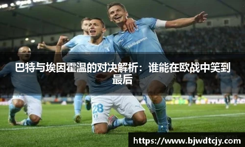 巴特与埃因霍温的对决解析：谁能在欧战中笑到最后