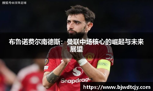 布鲁诺费尔南德斯：曼联中场核心的崛起与未来展望